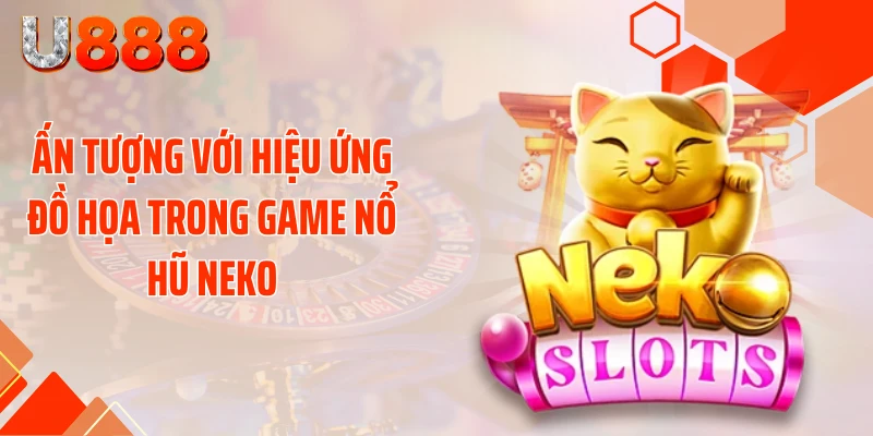 Ấn tượng với hiệu ứng đồ họa trong game nổ hũ Neko