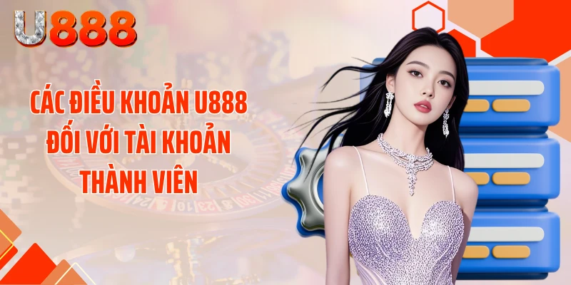 Các điều khoản U888 đối với tài khoản thành viên